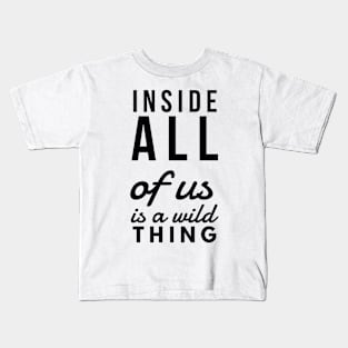 Inside all of us is a wild thing Kids T-Shirt